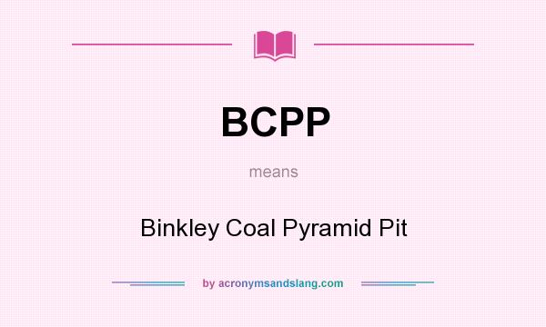 What does BCPP mean? It stands for Binkley Coal Pyramid Pit