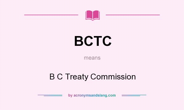 What does BCTC mean? It stands for B C Treaty Commission