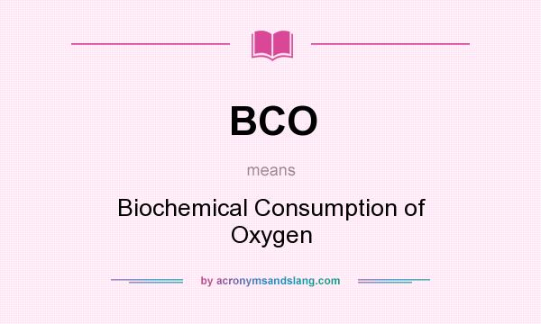 What does BCO mean? It stands for Biochemical Consumption of Oxygen