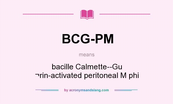 What does BCG-PM mean? It stands for bacille Calmette--Gu ¬rin-activated peritoneal M phi