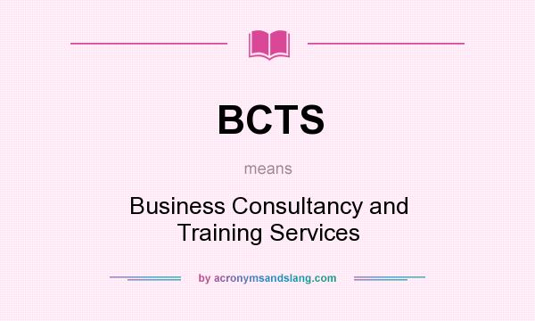 What does BCTS mean? It stands for Business Consultancy and Training Services