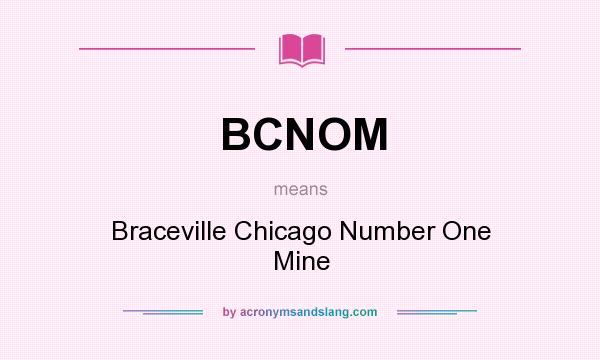 What does BCNOM mean? It stands for Braceville Chicago Number One Mine