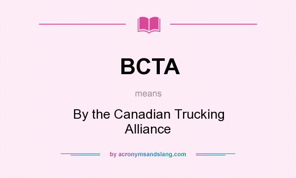 What does BCTA mean? It stands for By the Canadian Trucking Alliance