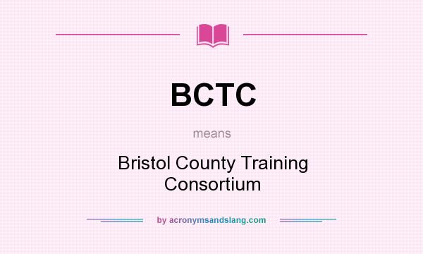 What does BCTC mean? It stands for Bristol County Training Consortium