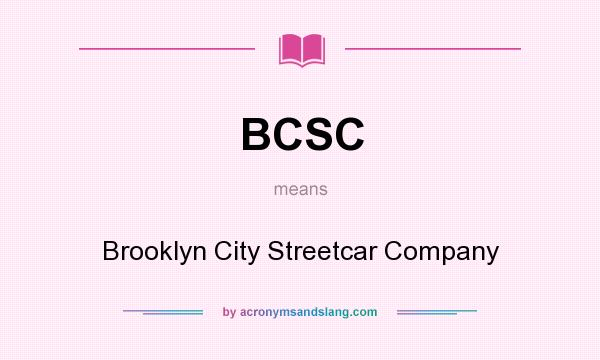 What does BCSC mean? It stands for Brooklyn City Streetcar Company