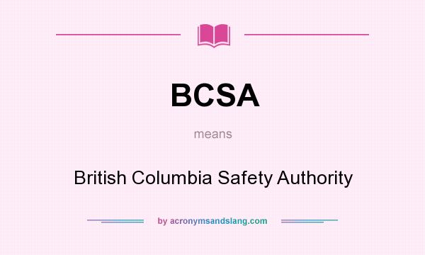 What does BCSA mean? It stands for British Columbia Safety Authority