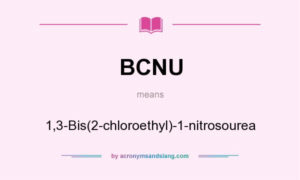 What does BCNU mean? It stands for 1,3-Bis(2-chloroethyl)-1-nitrosourea