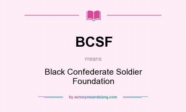 What does BCSF mean? It stands for Black Confederate Soldier Foundation