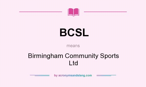 What does BCSL mean? It stands for Birmingham Community Sports Ltd