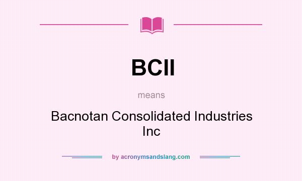 What does BCII mean? It stands for Bacnotan Consolidated Industries Inc
