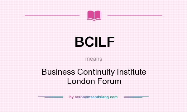 What does BCILF mean? It stands for Business Continuity Institute London Forum