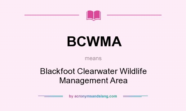 What does BCWMA mean? It stands for Blackfoot Clearwater Wildlife Management Area