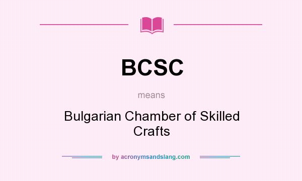 What does BCSC mean? It stands for Bulgarian Chamber of Skilled Crafts