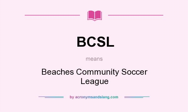 What does BCSL mean? It stands for Beaches Community Soccer League