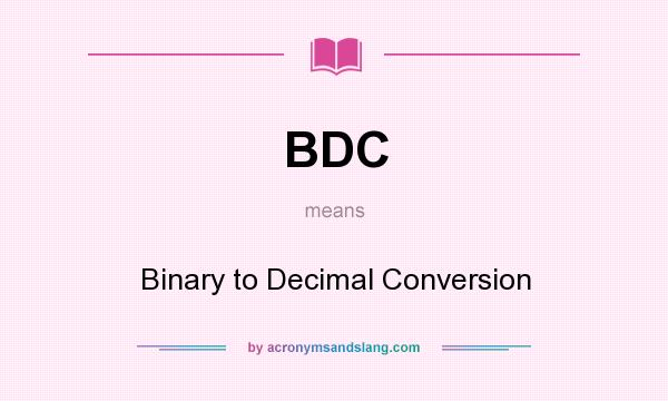 What does BDC mean? It stands for Binary to Decimal Conversion