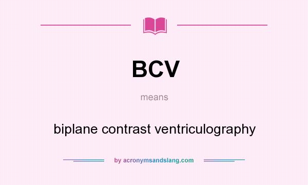What does BCV mean? It stands for biplane contrast ventriculography