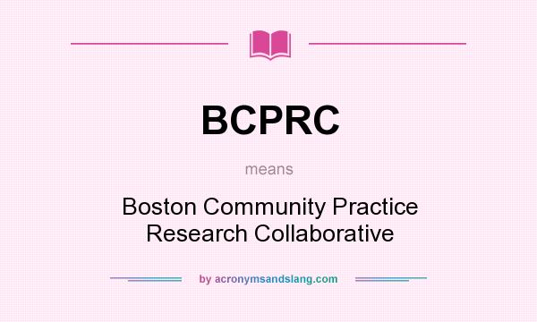 What does BCPRC mean? It stands for Boston Community Practice Research Collaborative