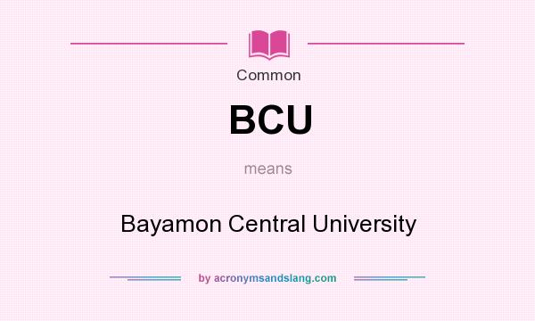 What does BCU mean? It stands for Bayamon Central University