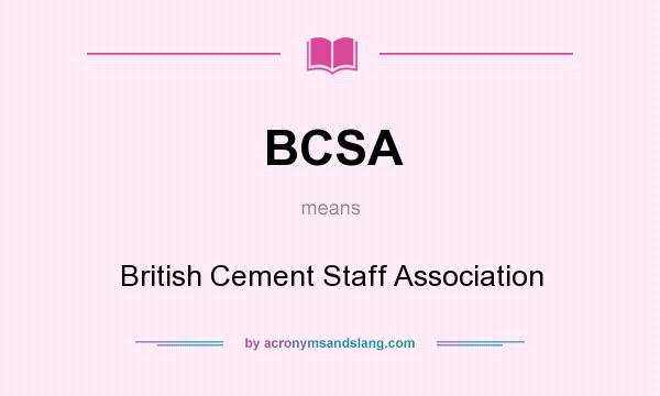What does BCSA mean? It stands for British Cement Staff Association
