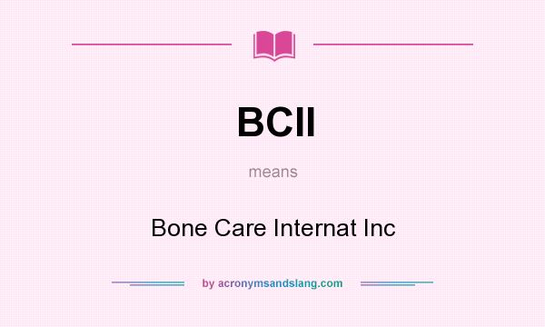 What does BCII mean? It stands for Bone Care Internat Inc