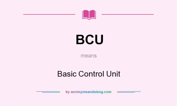 What does BCU mean? It stands for Basic Control Unit