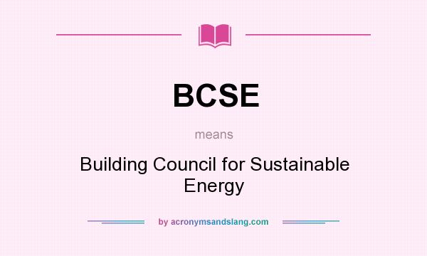 What does BCSE mean? It stands for Building Council for Sustainable Energy