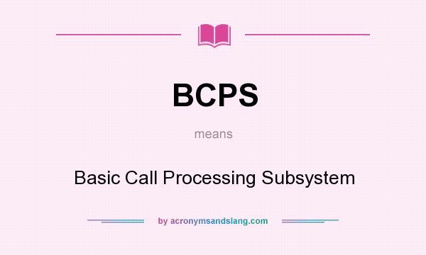 What does BCPS mean? It stands for Basic Call Processing Subsystem