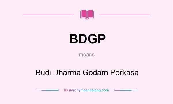 What does BDGP mean? It stands for Budi Dharma Godam Perkasa