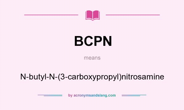 What does BCPN mean? It stands for N-butyl-N-(3-carboxypropyl)nitrosamine