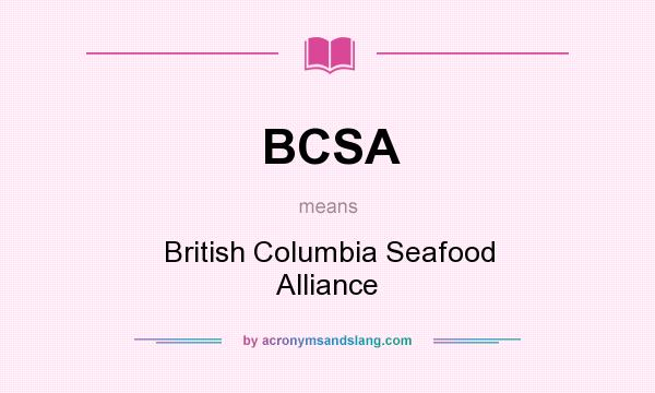 What does BCSA mean? It stands for British Columbia Seafood Alliance
