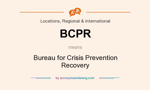 What does BCPR mean? It stands for Bureau for Crisis Prevention Recovery