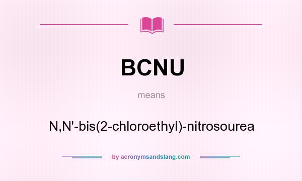 What does BCNU mean? It stands for N,N`-bis(2-chloroethyl)-nitrosourea