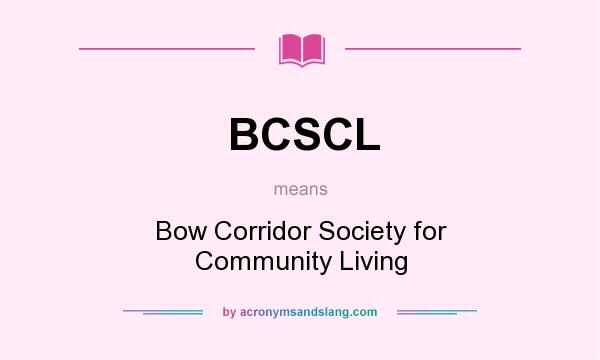 What does BCSCL mean? It stands for Bow Corridor Society for Community Living
