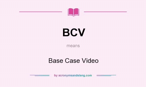 What does BCV mean? It stands for Base Case Video