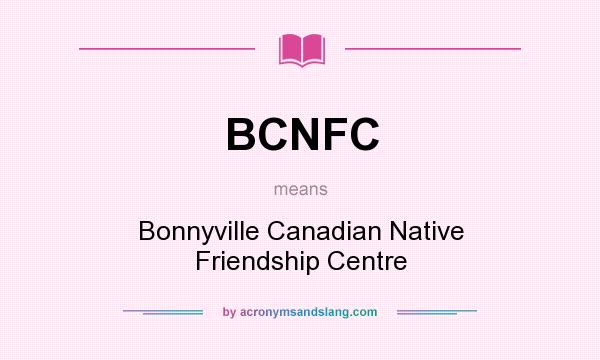 What does BCNFC mean? It stands for Bonnyville Canadian Native Friendship Centre