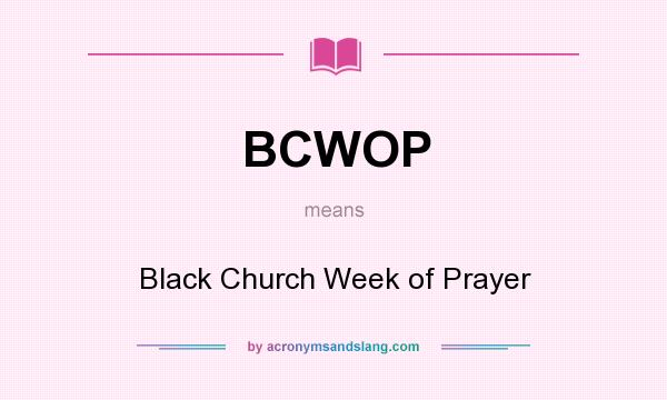 What does BCWOP mean? It stands for Black Church Week of Prayer