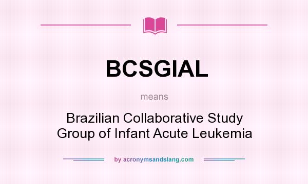 What does BCSGIAL mean? It stands for Brazilian Collaborative Study Group of Infant Acute Leukemia