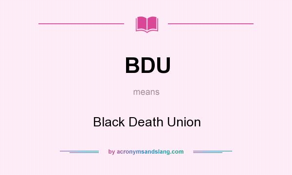 What does BDU mean? It stands for Black Death Union