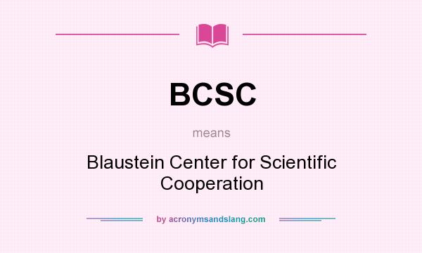What does BCSC mean? It stands for Blaustein Center for Scientific Cooperation