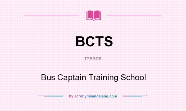 What does BCTS mean? It stands for Bus Captain Training School