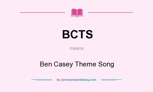 What does BCTS mean? It stands for Ben Casey Theme Song