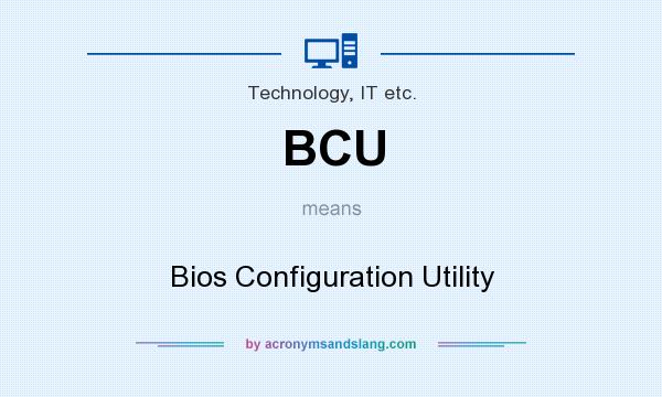What does BCU mean? It stands for Bios Configuration Utility