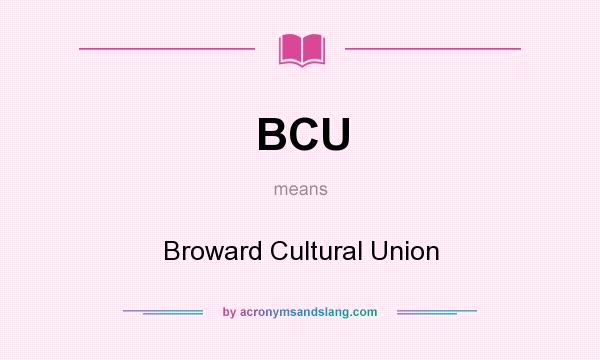 What does BCU mean? It stands for Broward Cultural Union