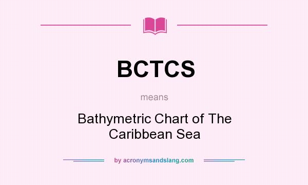 What does BCTCS mean? It stands for Bathymetric Chart of The Caribbean Sea