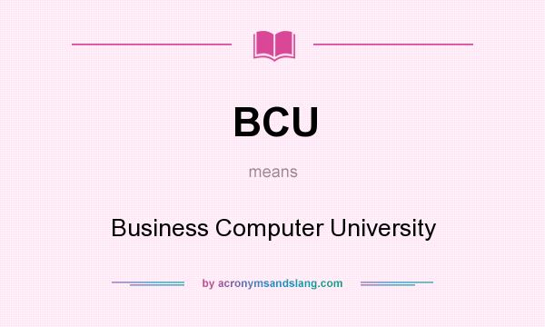 What does BCU mean? It stands for Business Computer University