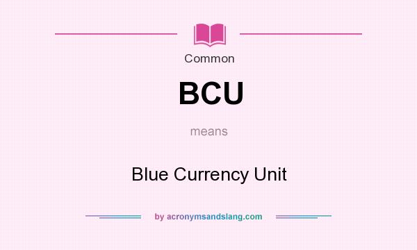 What does BCU mean? It stands for Blue Currency Unit