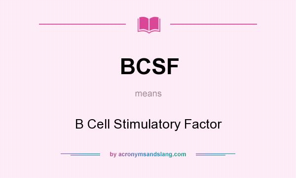 What does BCSF mean? It stands for B Cell Stimulatory Factor