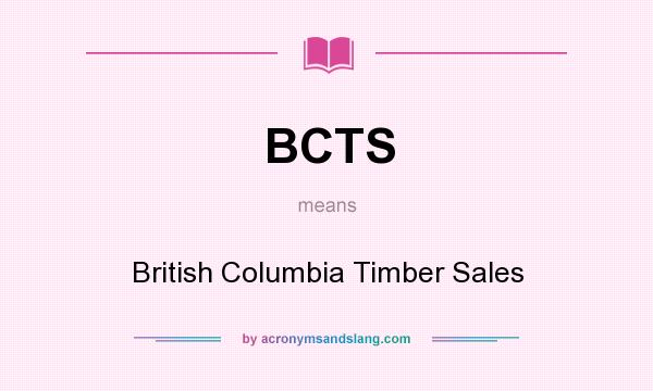What does BCTS mean? It stands for British Columbia Timber Sales