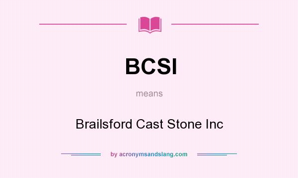 What does BCSI mean? It stands for Brailsford Cast Stone Inc
