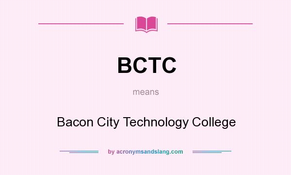 What does BCTC mean? It stands for Bacon City Technology College